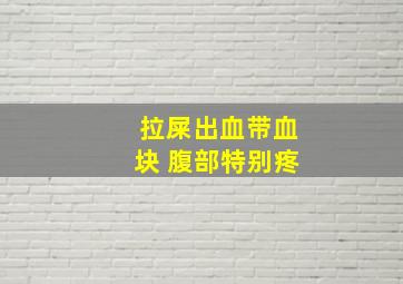 拉屎出血带血块 腹部特别疼